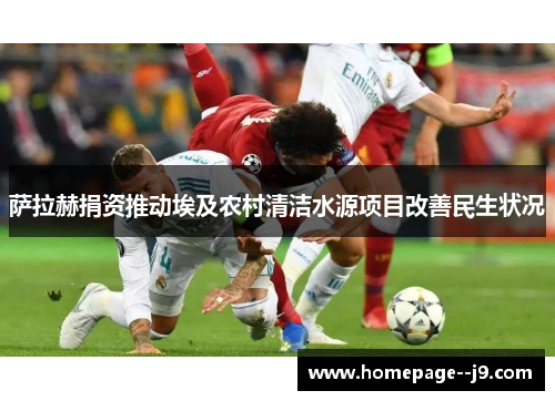 萨拉赫捐资推动埃及农村清洁水源项目改善民生状况