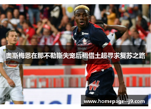 奥斯梅恩在那不勒斯失宠后租借土超寻求复苏之路